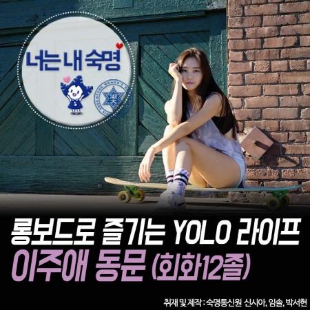 너는 내 숙명 「롱보드로 즐기는 YOLO 라이프, 이주애 동문」 